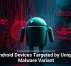 Android Devices Targeted by Unique Malware Variant